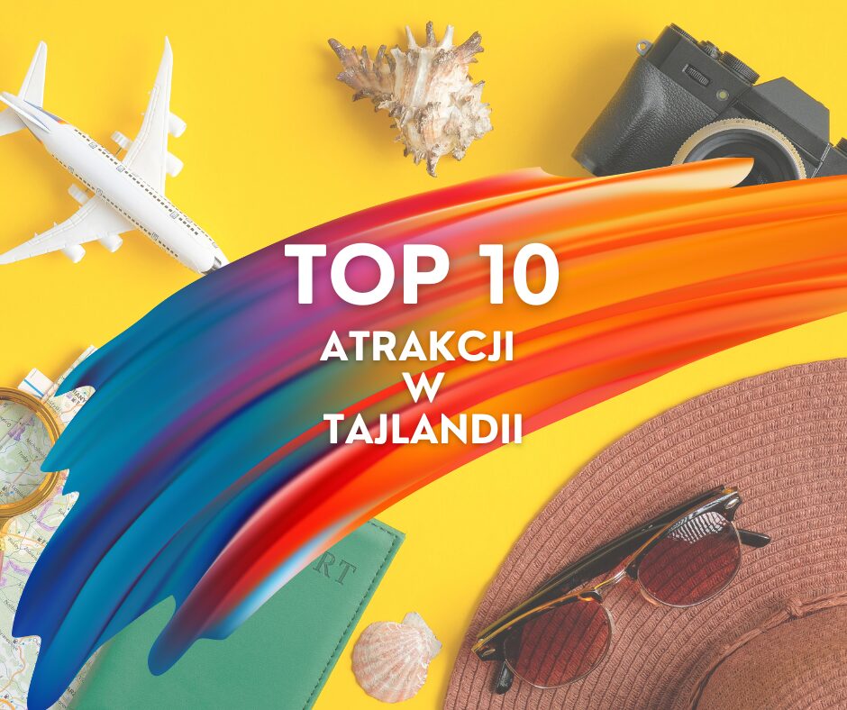TOP 10 atrakcji Tajlandii. Gdzie najlepiej pojechać?